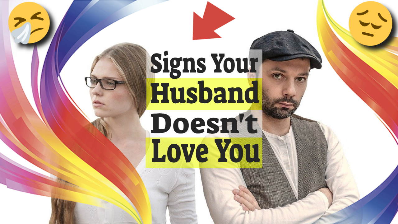 Signs Your Husband Doesn’t Love You, Get Love Back and Stay Together