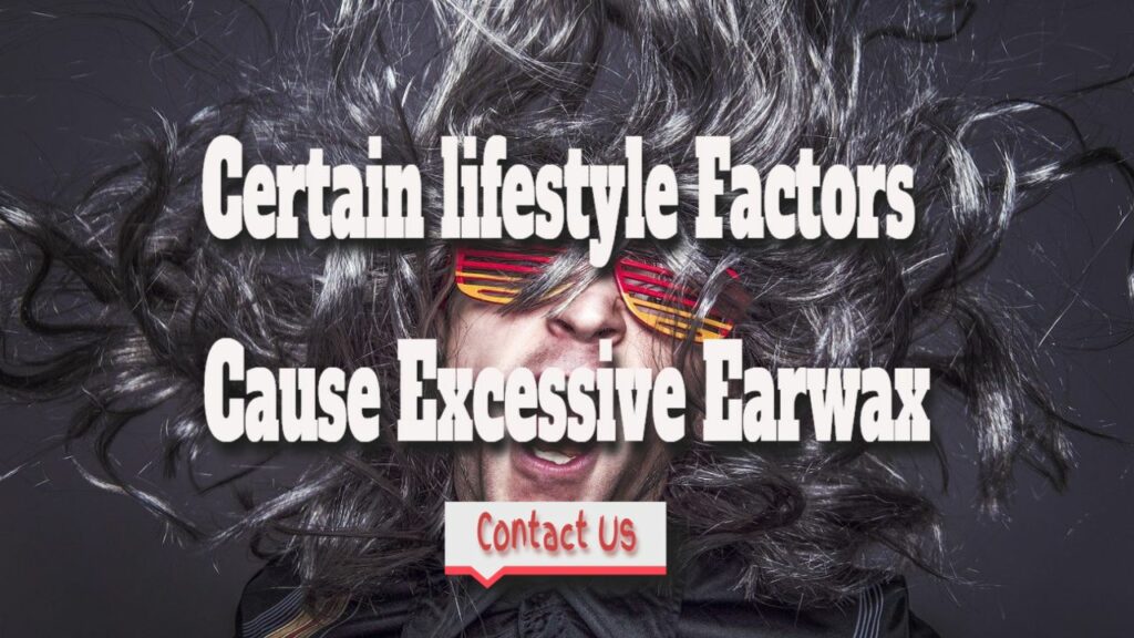 certain lifestyle factors cause excessice earwax
